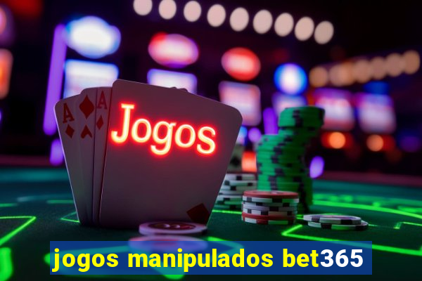 jogos manipulados bet365